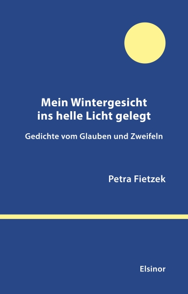 Mein Wintergesicht ins helle Licht gelegen - Gedichte vom Glauben und Zweifeln