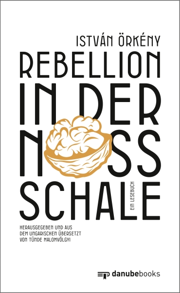 Rebellion in der Nussschale - Ein Lesebuch, herausgegeben und aus dem Ungarischen übersetzt von Tünde Malomvölgyi