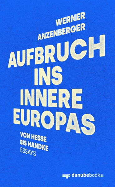 Aufbruch ins Innere Europas - Von Hesse bis Handke. Essays